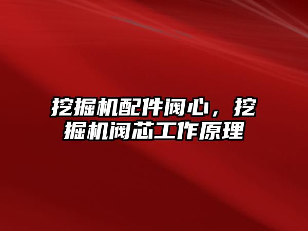 挖掘機配件閥心，挖掘機閥芯工作原理