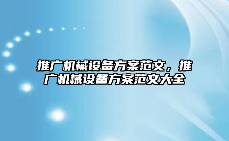 推廣機(jī)械設(shè)備方案范文，推廣機(jī)械設(shè)備方案范文大全