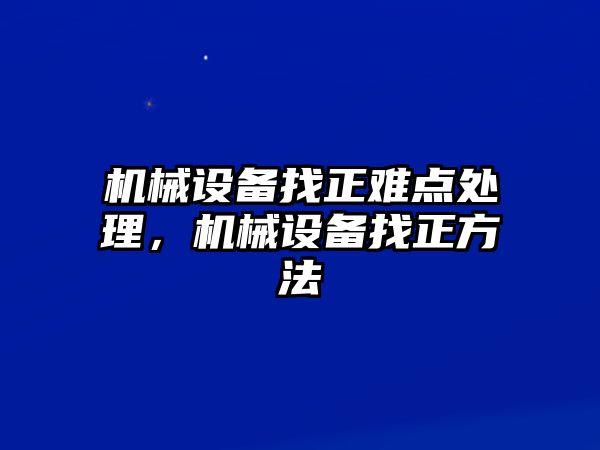 機械設(shè)備找正難點處理，機械設(shè)備找正方法