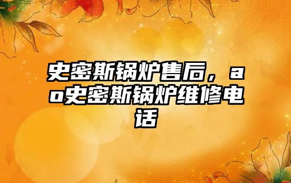 史密斯鍋爐售后，ao史密斯鍋爐維修電話