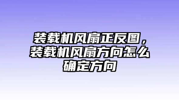 裝載機(jī)風(fēng)扇正反圖，裝載機(jī)風(fēng)扇方向怎么確定方向