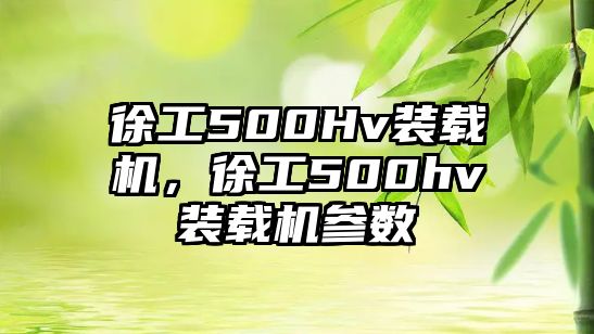 徐工500Hv裝載機(jī)，徐工500hv裝載機(jī)參數(shù)