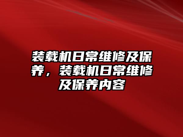 裝載機日常維修及保養(yǎng)，裝載機日常維修及保養(yǎng)內容