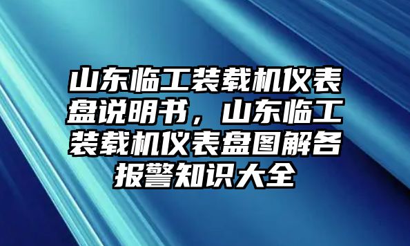 山東臨工裝載機(jī)儀表盤(pán)說(shuō)明書(shū)，山東臨工裝載機(jī)儀表盤(pán)圖解各報(bào)警知識(shí)大全