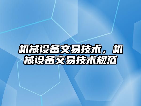 機械設備交易技術，機械設備交易技術規(guī)范