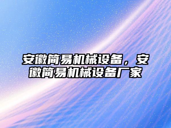 安徽簡易機(jī)械設(shè)備，安徽簡易機(jī)械設(shè)備廠家