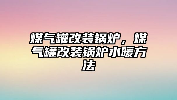 煤氣罐改裝鍋爐，煤氣罐改裝鍋爐水暖方法