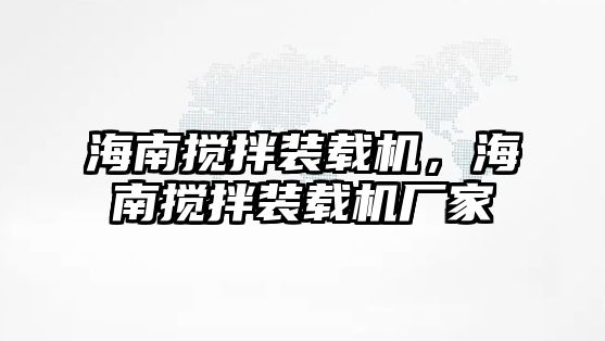 海南攪拌裝載機，海南攪拌裝載機廠家