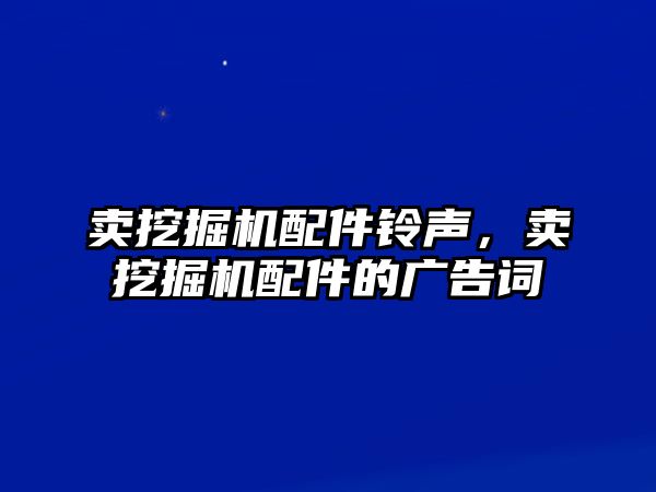 賣挖掘機配件鈴聲，賣挖掘機配件的廣告詞