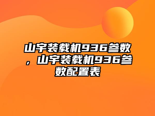 山宇裝載機936參數(shù)，山宇裝載機936參數(shù)配置表