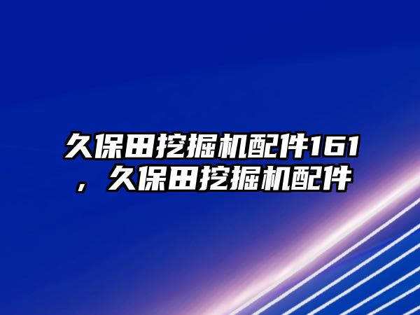 久保田挖掘機配件161，久保田挖掘機配件