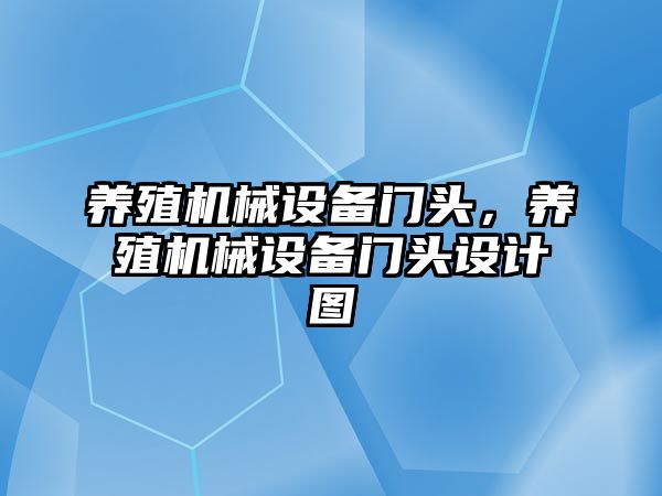 養(yǎng)殖機械設備門頭，養(yǎng)殖機械設備門頭設計圖