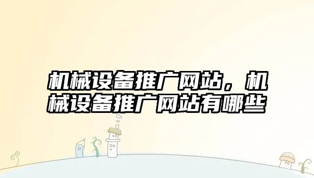 機械設備推廣網(wǎng)站，機械設備推廣網(wǎng)站有哪些