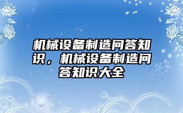 機械設備制造問答知識，機械設備制造問答知識大全