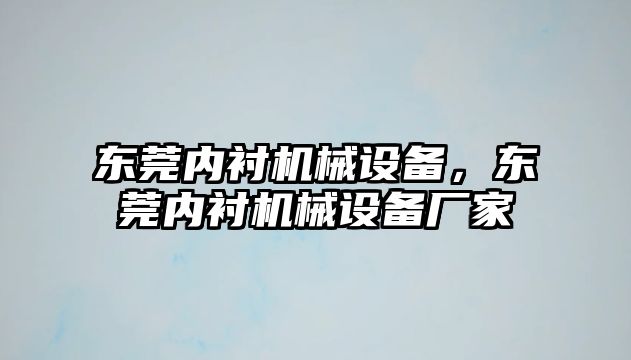 東莞內(nèi)襯機(jī)械設(shè)備，東莞內(nèi)襯機(jī)械設(shè)備廠家