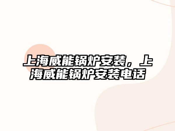 上海威能鍋爐安裝，上海威能鍋爐安裝電話