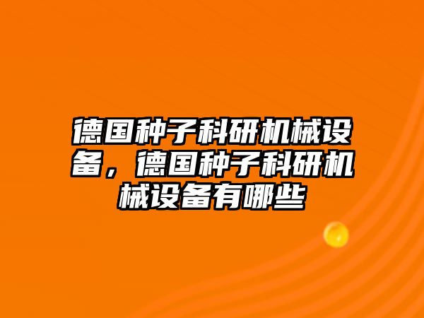 德國種子科研機械設備，德國種子科研機械設備有哪些