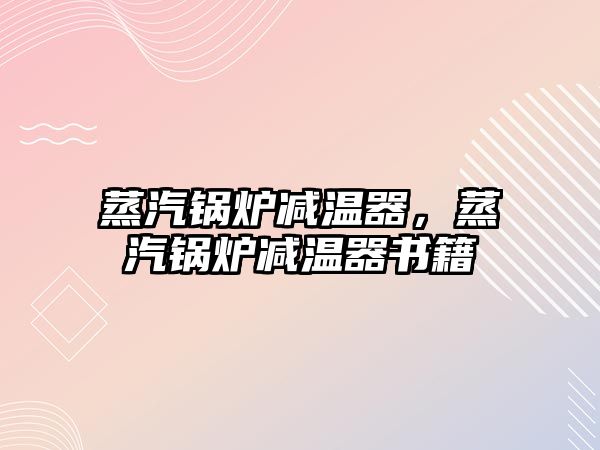 蒸汽鍋爐減溫器，蒸汽鍋爐減溫器書籍