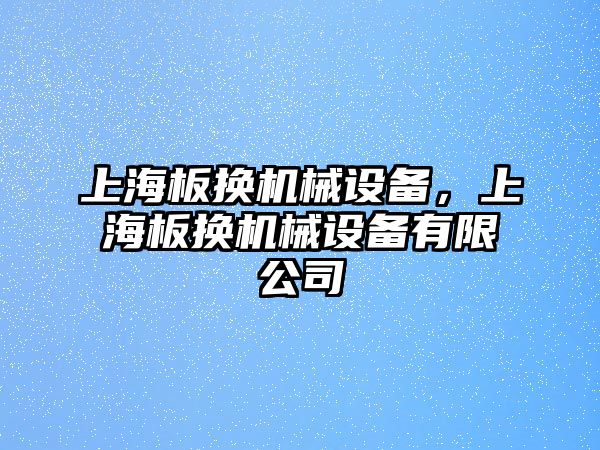 上海板換機械設備，上海板換機械設備有限公司