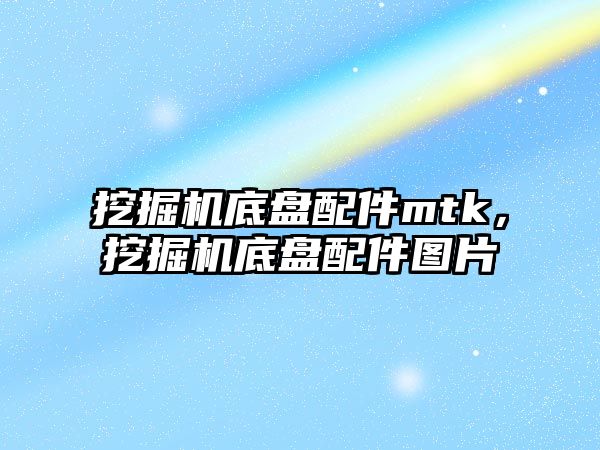 挖掘機底盤配件mtk，挖掘機底盤配件圖片