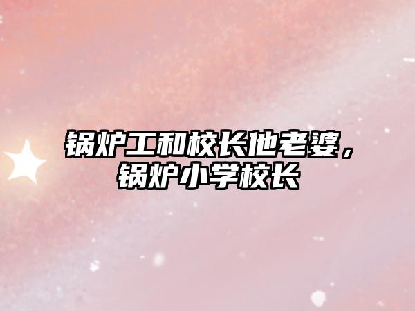 鍋爐工和校長他老婆，鍋爐小學(xué)校長