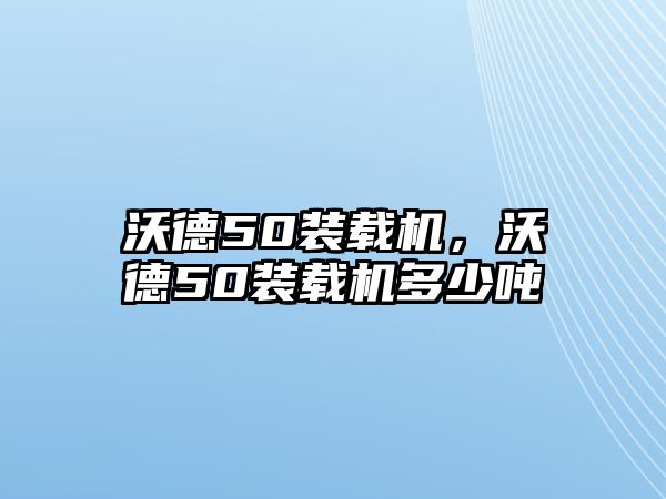 沃德50裝載機(jī)，沃德50裝載機(jī)多少噸