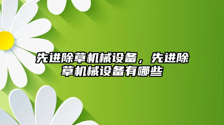 先進除草機械設備，先進除草機械設備有哪些