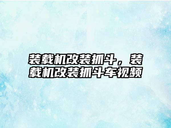 裝載機改裝抓斗，裝載機改裝抓斗車視頻