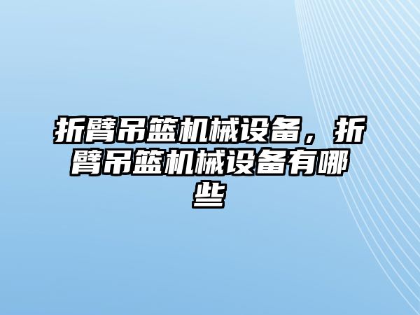 折臂吊籃機械設(shè)備，折臂吊籃機械設(shè)備有哪些