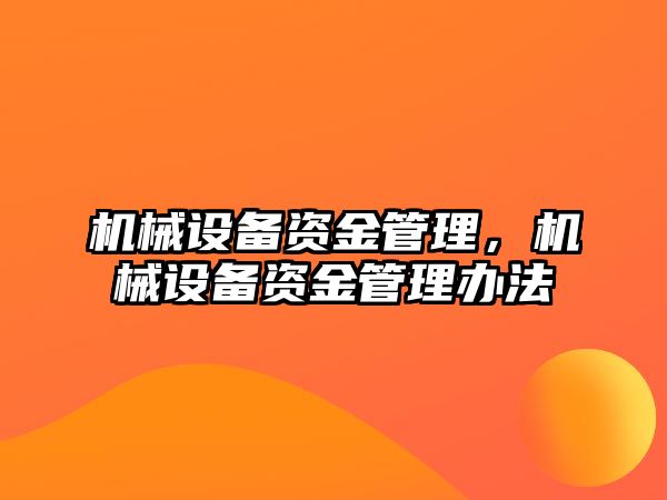 機械設(shè)備資金管理，機械設(shè)備資金管理辦法