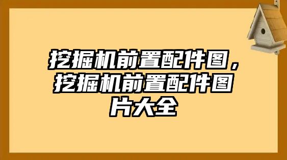 挖掘機前置配件圖，挖掘機前置配件圖片大全