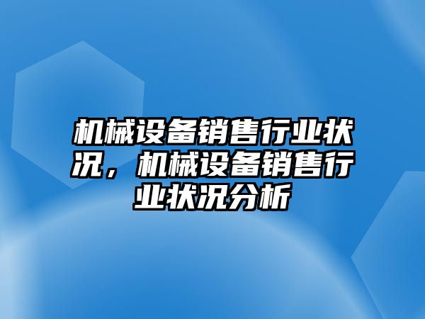 機(jī)械設(shè)備銷售行業(yè)狀況，機(jī)械設(shè)備銷售行業(yè)狀況分析