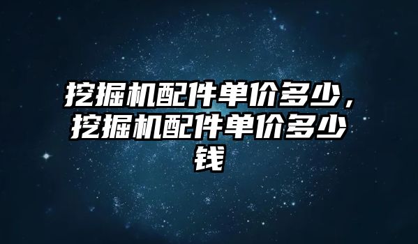 挖掘機配件單價多少，挖掘機配件單價多少錢