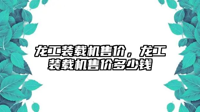 龍工裝載機售價，龍工裝載機售價多少錢