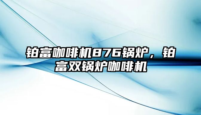 鉑富咖啡機876鍋爐，鉑富雙鍋爐咖啡機