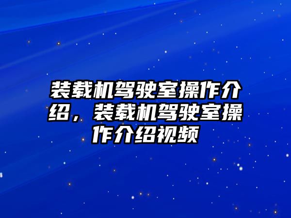 裝載機(jī)駕駛室操作介紹，裝載機(jī)駕駛室操作介紹視頻