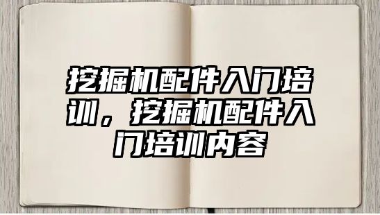 挖掘機配件入門培訓，挖掘機配件入門培訓內(nèi)容