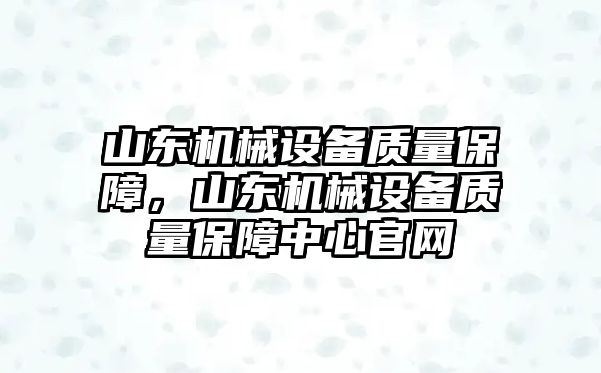 山東機械設(shè)備質(zhì)量保障，山東機械設(shè)備質(zhì)量保障中心官網(wǎng)