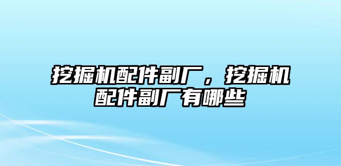 挖掘機配件副廠，挖掘機配件副廠有哪些