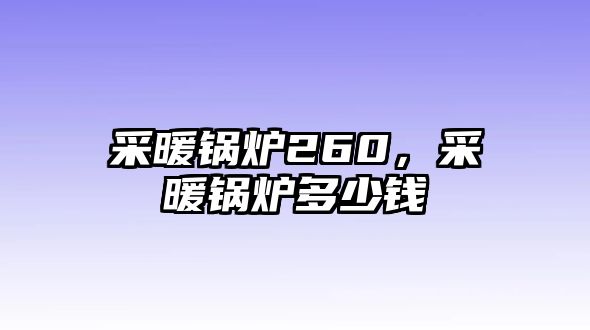 采暖鍋爐260，采暖鍋爐多少錢