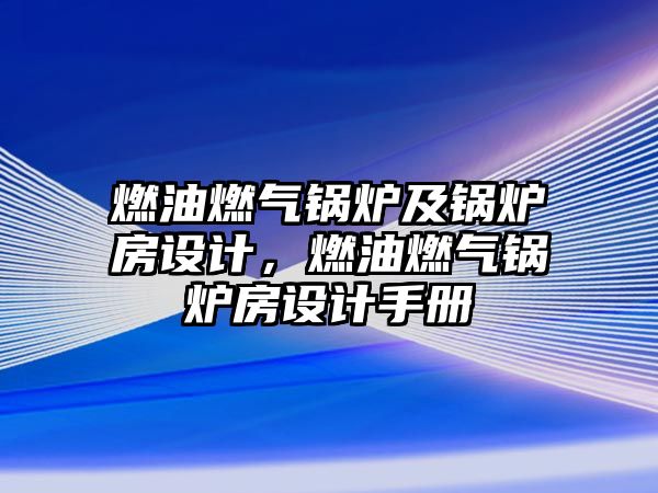 燃油燃?xì)忮仩t及鍋爐房設(shè)計(jì)，燃油燃?xì)忮仩t房設(shè)計(jì)手冊