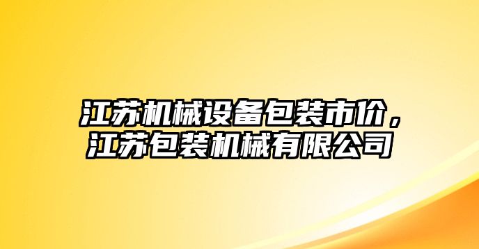 江蘇機(jī)械設(shè)備包裝市價(jià)，江蘇包裝機(jī)械有限公司