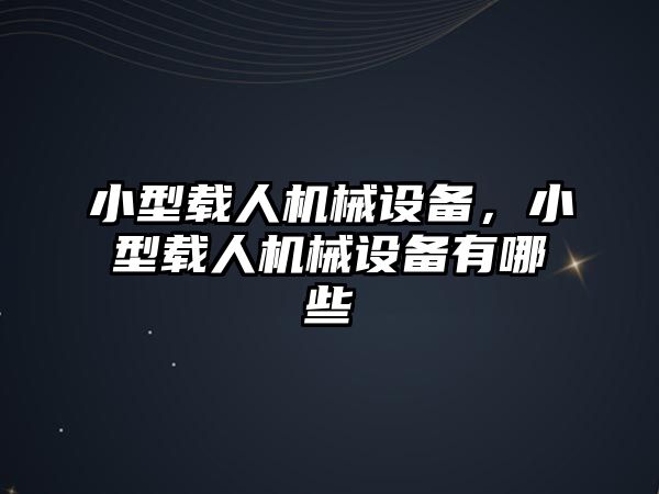 小型載人機(jī)械設(shè)備，小型載人機(jī)械設(shè)備有哪些