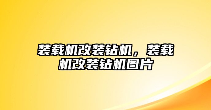 裝載機(jī)改裝鉆機(jī)，裝載機(jī)改裝鉆機(jī)圖片