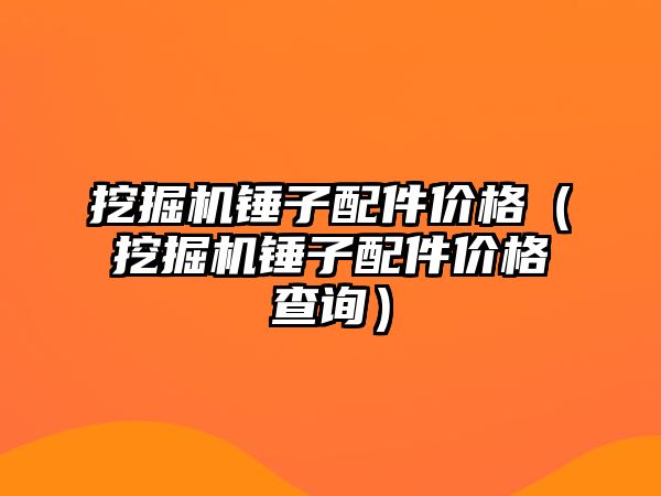 挖掘機(jī)錘子配件價(jià)格（挖掘機(jī)錘子配件價(jià)格查詢）