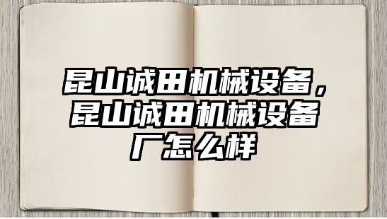 昆山誠(chéng)田機(jī)械設(shè)備，昆山誠(chéng)田機(jī)械設(shè)備廠怎么樣