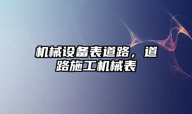 機械設(shè)備表道路，道路施工機械表