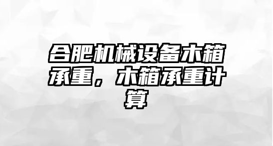 合肥機械設備木箱承重，木箱承重計算