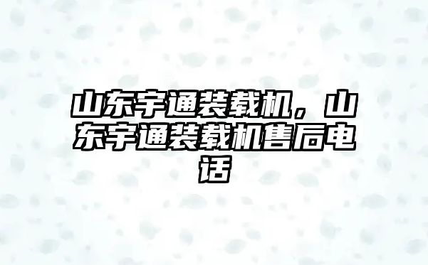 山東宇通裝載機，山東宇通裝載機售后電話