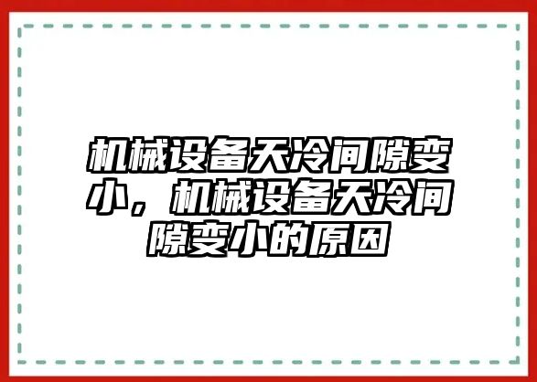 機(jī)械設(shè)備天冷間隙變小，機(jī)械設(shè)備天冷間隙變小的原因